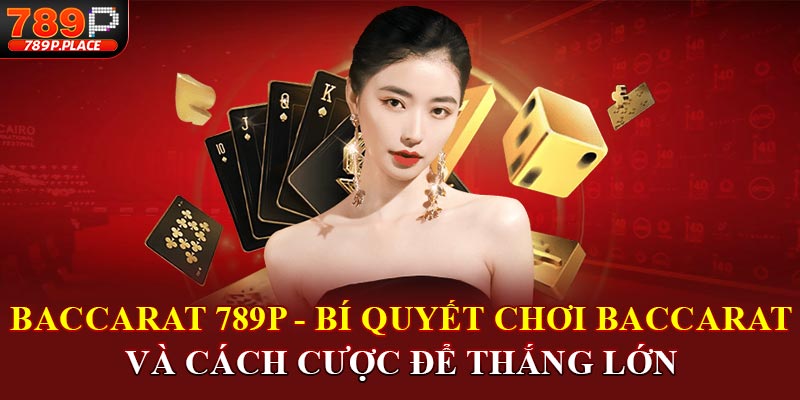 Baccarat 789p bí quyết chơi baccarat và cách chơi để thắng lớn