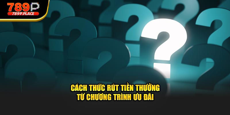 Cách thức rút tiền thưởng từ chương trình ưu đãi