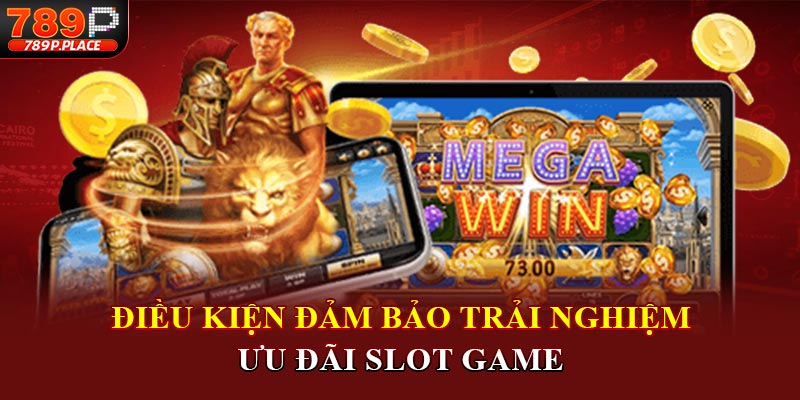 Điều kiện đảm bảo trải nghiệm ưu đãi slot game