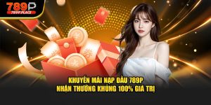 Khuyến mãi nạp đầu nhận thưởng khủng 100 giá trị