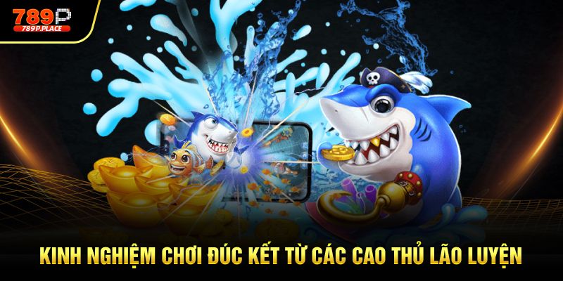 Kinh nghiệm chơi đúc kết từ các cao thủ lão luyện