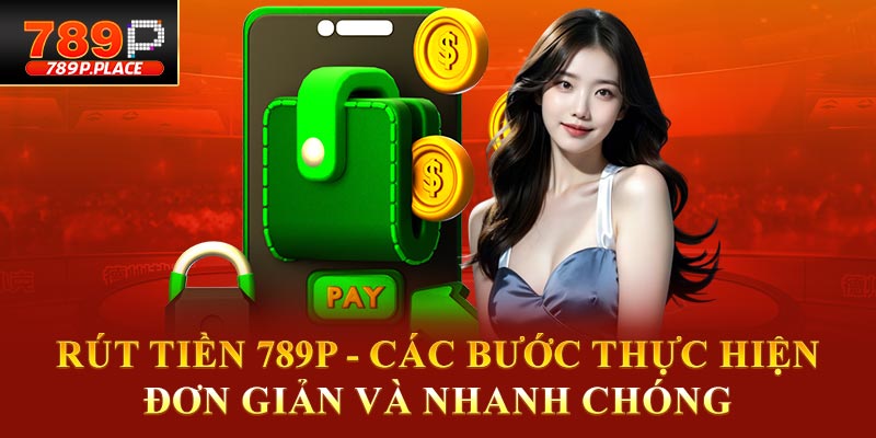 Rút tiền 789p các bước thực hiện đơn giản và nhanh chóng