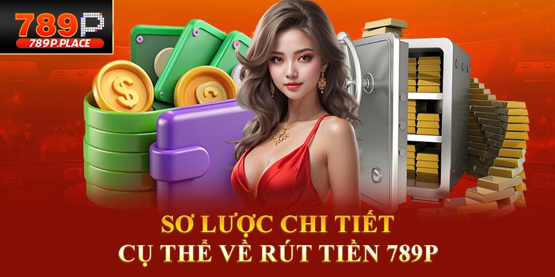 Sơ lược chi tiết cụ thể về rút tiền 789P