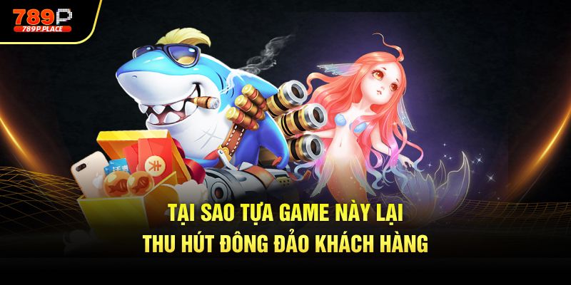 Tại sao tựa game này lại thu hút đông đảo khách hàng